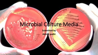 Microbial Culture Media
Submitted by
Abhijit padhi
 