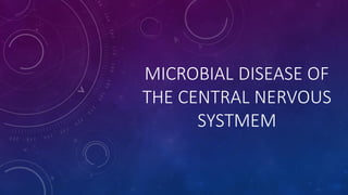 MICROBIAL DISEASE OF
THE CENTRAL NERVOUS
SYSTMEM
 