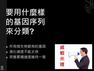  所有微生物都有的基因
 演化速度不能太快
 突變累積速度維持一致
8
威
蝦
米
哩
 
