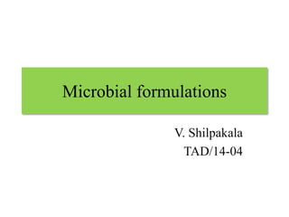 Microbial formulations
V. Shilpakala
TAD/14-04
 