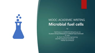MOOC-ACADEMIC WRITING
Microbial fuel cells
by
Hariharan A (120002021@sastra.ac.in)
Student ID:6ae39e8ae92211e98daf7dab33d03ee8
IV year
B .Tech Chemical engineering
SASTRA Deemed University
PAPER ID:SYPA034
 