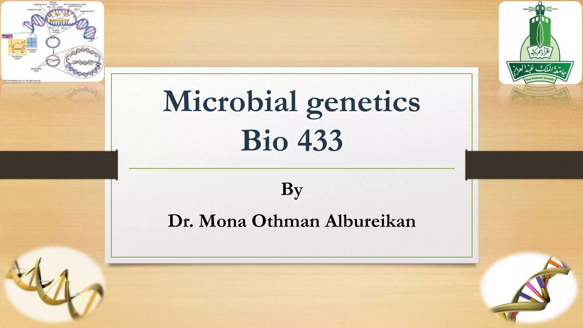 Microbial genetics
Bio 433
By
Dr. Mona Othman Albureikan
 