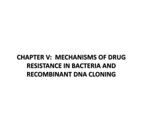 CHAPTER V: MECHANISMS OF DRUG
RESISTANCE IN BACTERIA AND
RECOMBINANT DNA CLONING
 