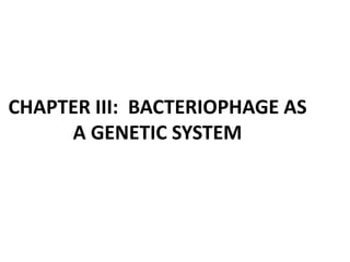 CHAPTER III: BACTERIOPHAGE AS
A GENETIC SYSTEM
 
