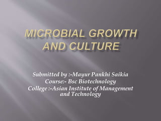 Submitted by :-Mayur Pankhi Saikia
Course:- Bsc Biotechnology
College :-Asian Institute of Management
and Technology
 