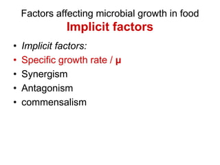 Factors affecting microbial growth in food
Implicit factors
• Implicit factors:
• Specific growth rate / μ
• Synergism
• Antagonism
• commensalism
 