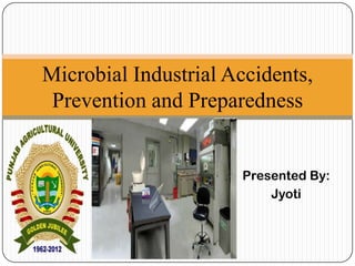 Microbial Industrial Accidents,
 Prevention and Preparedness


                      Presented By:
                          Jyoti
 