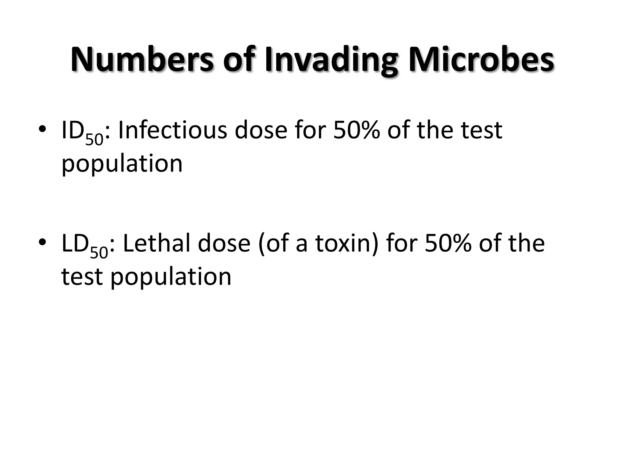 Numbers of Invading Microbes
• ID50: Infectious dose for 50% of the test
  population

• LD50: Lethal dose (of a toxin) for 50% of the
  test population
 