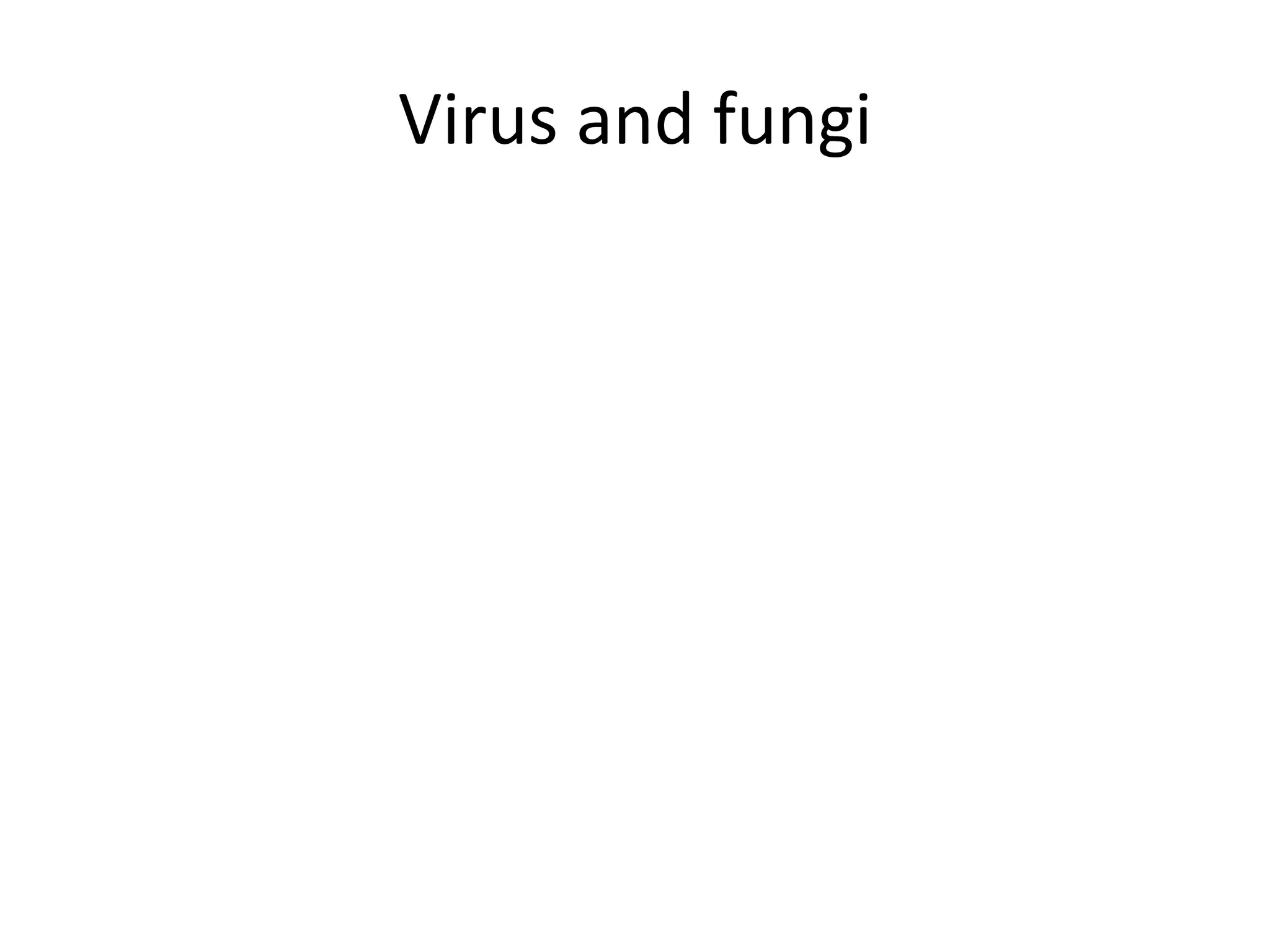 Virus and fungi
 