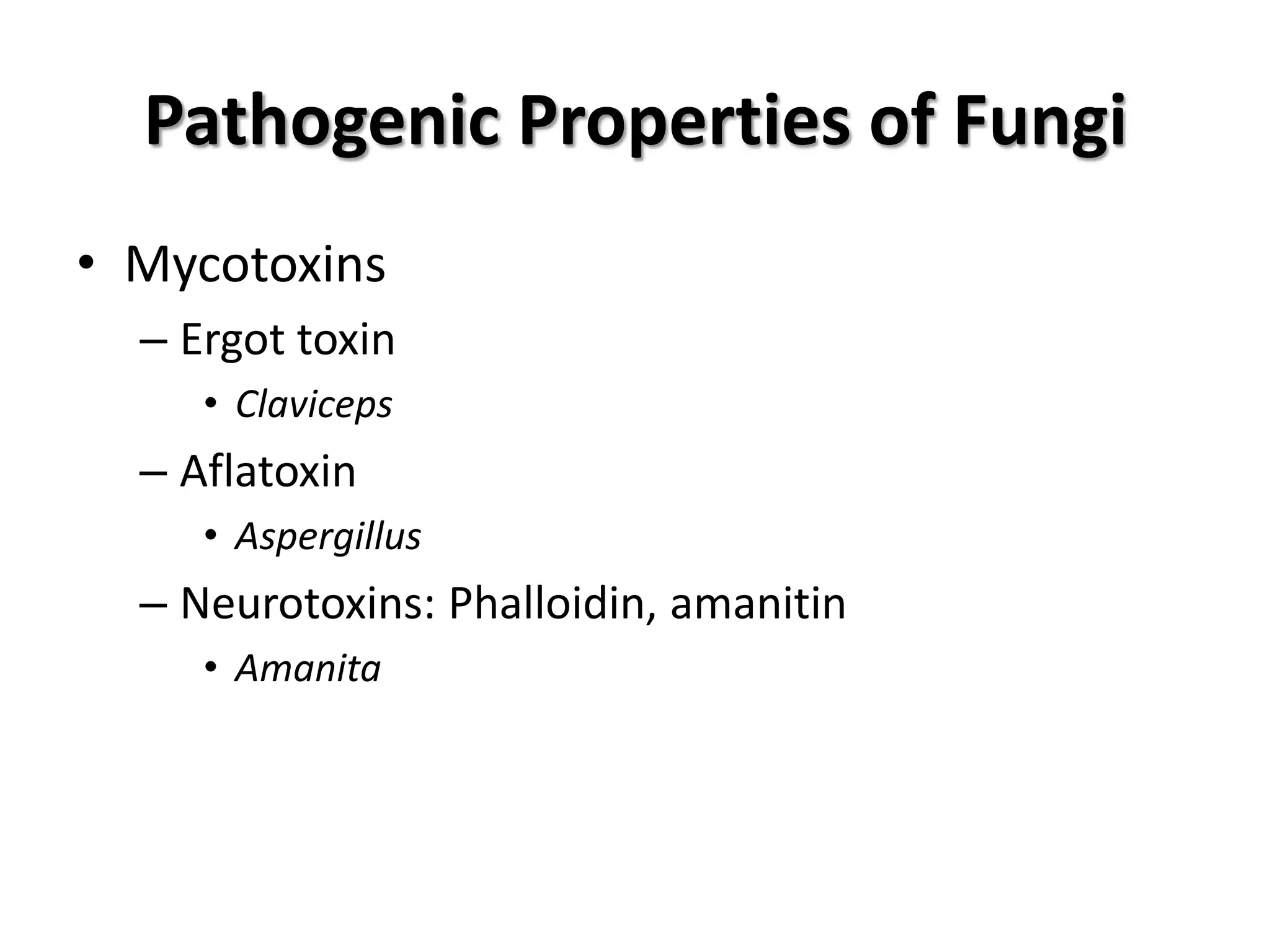 Pathogenic Properties of Fungi
• Mycotoxins
  – Ergot toxin
     • Claviceps
  – Aflatoxin
     • Aspergillus
  – Neurotoxins: Phalloidin, amanitin
     • Amanita
 