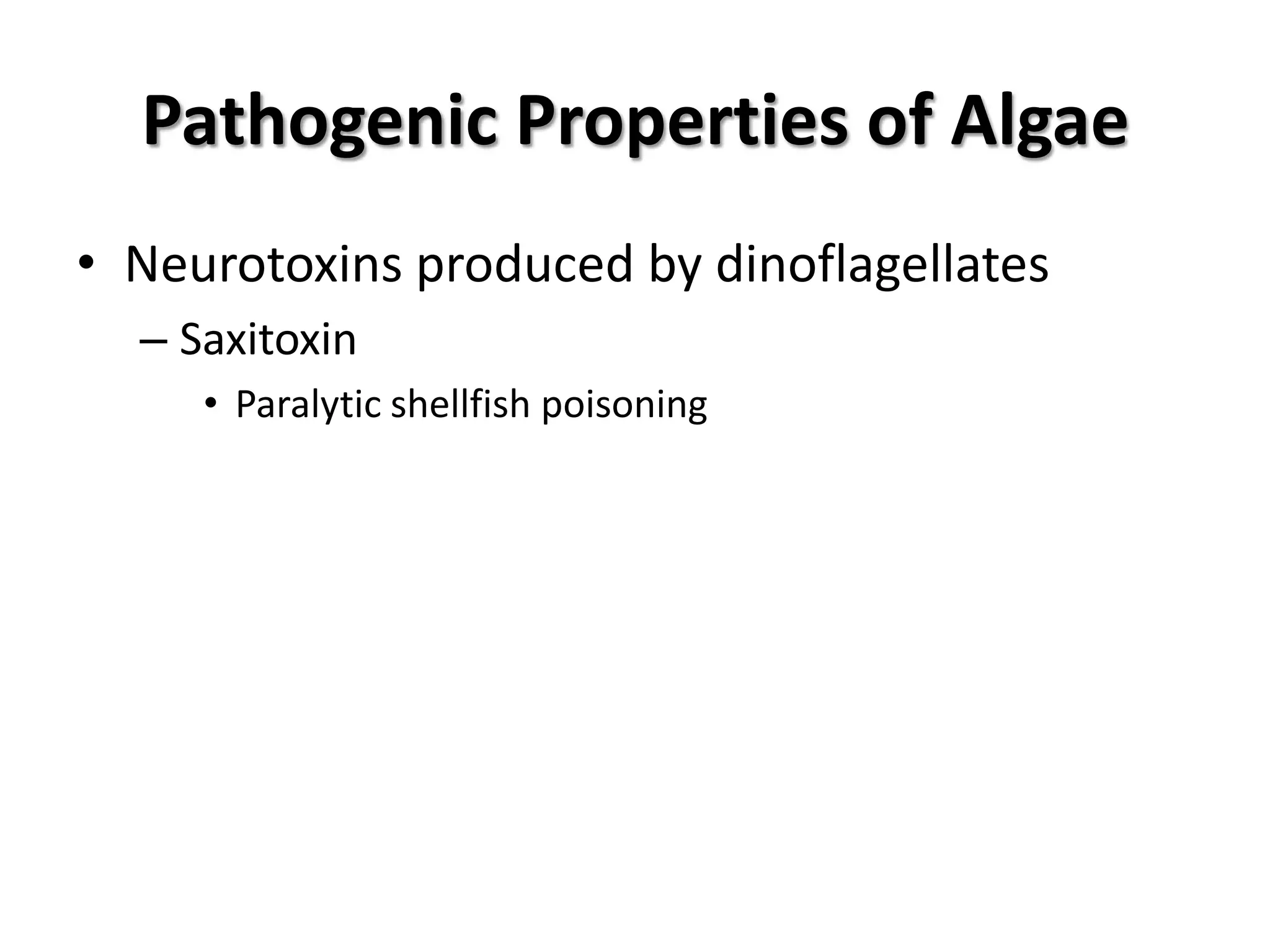Pathogenic Properties of Algae
• Neurotoxins produced by dinoflagellates
  – Saxitoxin
     • Paralytic shellfish poisoning
 