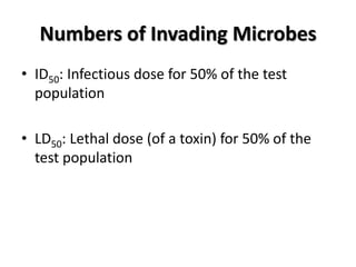 Numbers of Invading Microbes
• ID50: Infectious dose for 50% of the test
  population

• LD50: Lethal dose (of a toxin) for 50% of the
  test population
 