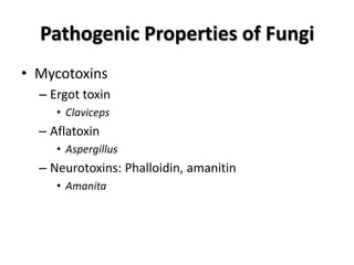 Pathogenic Properties of Fungi
• Mycotoxins
  – Ergot toxin
     • Claviceps
  – Aflatoxin
     • Aspergillus
  – Neurotoxins: Phalloidin, amanitin
     • Amanita
 