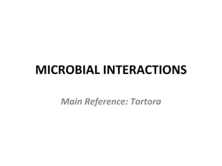 MICROBIAL INTERACTIONS Main Reference: Tortora 