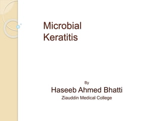 Microbial
Keratitis
By
Haseeb Ahmed Bhatti
Ziauddin Medical College
 