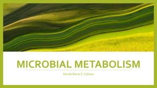 MICROBIAL METABOLISM
Nicole Raine S. Cabasa
 