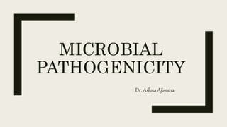 MICROBIAL
PATHOGENICITY
Dr. Ashna Ajimsha
 