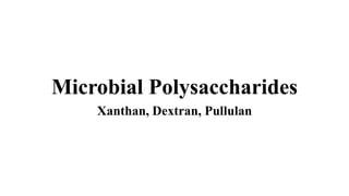 Microbial Polysaccharides
Xanthan, Dextran, Pullulan
 