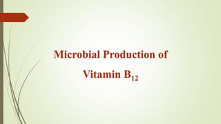 Microbial Production of
Vitamin B12
 