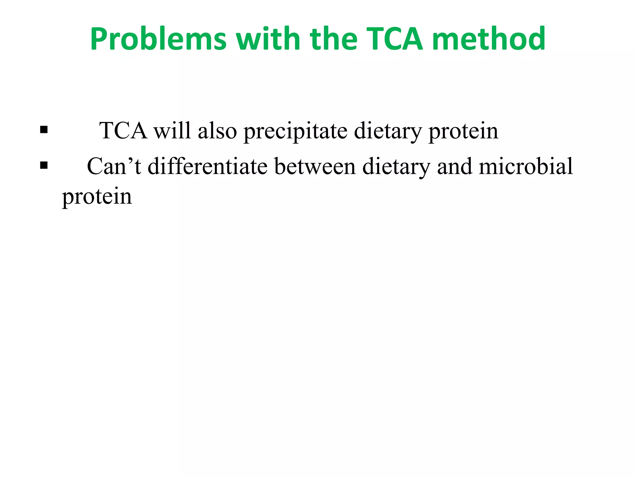 Problems with the TCA method
 TCA will also precipitate dietary protein
 Can’t differentiate between dietary and microbial
protein
 
