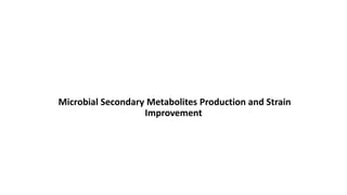 Microbial Secondary Metabolites Production and Strain
Improvement
 