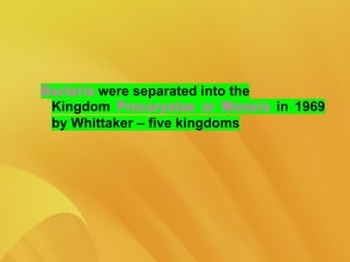 Bacteria were separated into the
Kingdom Procaryotae or Monera in 1969
by Whittaker – five kingdoms
 