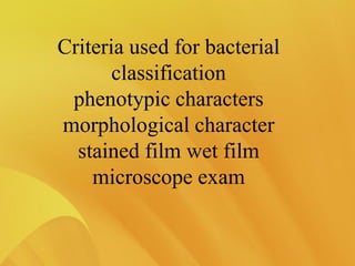 Criteria used for bacterial
classification
phenotypic characters
morphological character
stained film wet film
microscope exam
 
