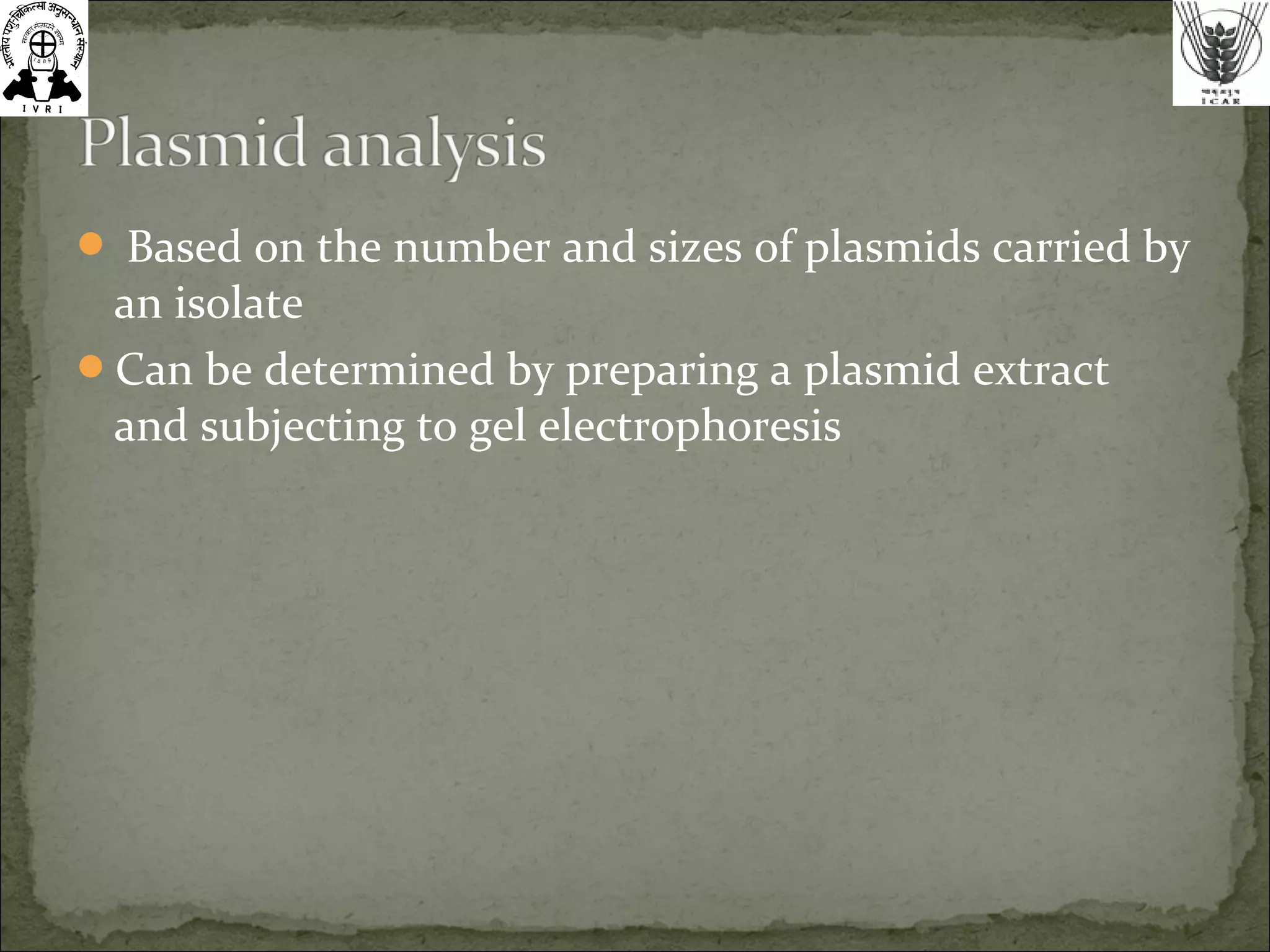  Based on the number and sizes of plasmids carried by
an isolate
Can be determined by preparing a plasmid extract
and subjecting to gel electrophoresis
 