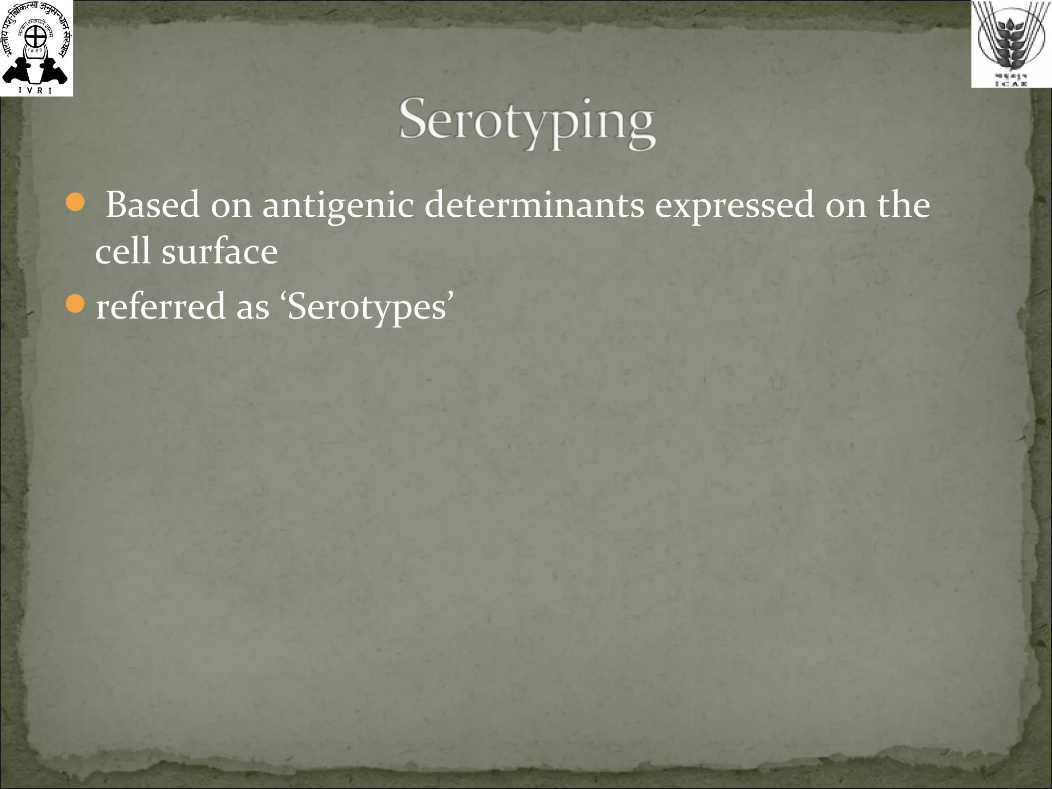  Based on antigenic determinants expressed on the
cell surface
referred as ‘Serotypes’
 