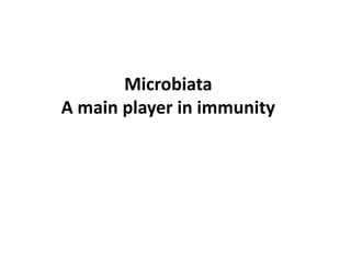 Microbiata
A main player in immunity
 