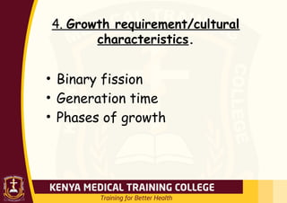 4. Growth requirement/cultural
characteristics.
• Binary fission
• Generation time
• Phases of growth
 
