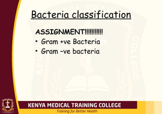 Bacteria classification
ASSIGNMENT!!!!!!!!!!!
• Gram +ve Bacteria
• Gram –ve bacteria
 