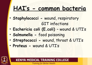 HAI’s - common bacteria
• Staphylococci - wound, respiratory
GIT infections
• Eschericia coli (E.coli) – wound & UTI’s
• Salmonella - food poisoning
• Streptococci - wound, throat & UTI’s
• Proteus - wound & UTI’s
 