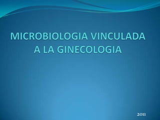 MICROBIOLOGIA VINCULADA A LA GINECOLOGIA 2011 