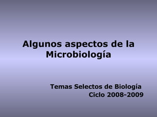 Algunos aspectos de la Microbiología Temas Selectos de Biología  Ciclo 2008-2009 