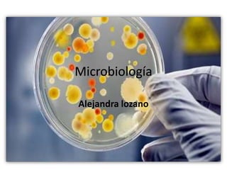 Microbiología
Alejandra lozano
Microbiología
 
