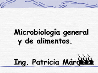 Microbiología general
 y de alimentos.

Ing. Patricia Márquez
 