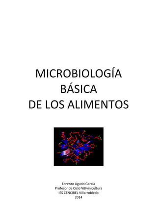 MICROBIOLOGÍA 
BÁSICA 
DE LOS ALIMENTOS 
Lorenzo Agudo García 
Profesor de Ciclo VitIvinicultura 
IES CENCIBEL Villarrobledo 
2014 
 