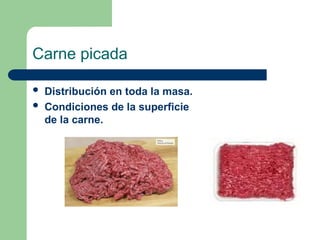 Carne picada
 Distribución en toda la masa.
 Condiciones de la superficie
de la carne.
 