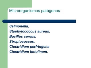 Microorganismos patógenos
Salmonella,
Staphylococcus aureus,
Bacillus cereus,
Streptococcus,
Clostridium perfringens
Clostridium botulinum.
 