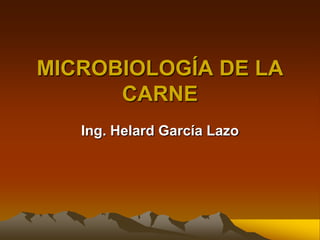 MICROBIOLOGÍA DE LA CARNE Ing. Helard García Lazo 