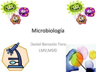 Microbiología
Daniel Bersezio Toro
LMV;MS©
 