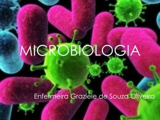 MICROBIOLOGIA Enfermeira Graziele de Souza Oliveira 