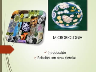 MICROBIOLOGIA
 Introducción
 Relación con otras ciencias
 