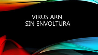 VIRUS ARN
SIN ENVOLTURA
 