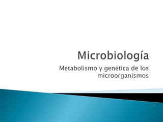 Metabolismo y genética de los
           microorganismos
 