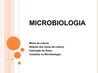 MICROBIOLOGIA
- Meios de cultura;
- Seleção dos meios de cultura;
- Coloração de Gram;
- Cuidados na Microbiologia;
 