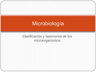 Microbiología

Clasificación y taxonomía de los
        microorganismos
 