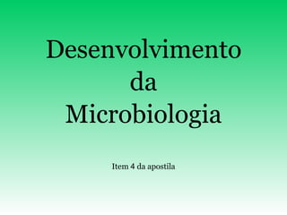 Desenvolvimento da  Microbiologia Item  4  da apostila 