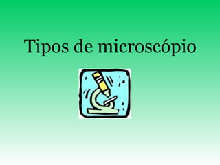 Tipos de microscópio 